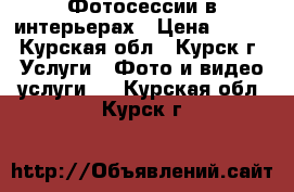 Фотосессии в интерьерах › Цена ­ 100 - Курская обл., Курск г. Услуги » Фото и видео услуги   . Курская обл.,Курск г.